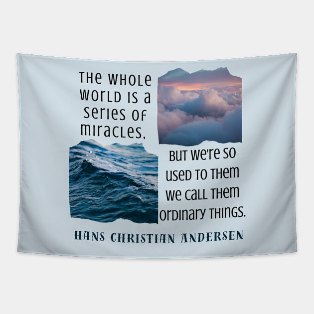 Hans Christian Andersen  quote: The whole world is a series of miracles, but we're so used to them we call them ordinary things. Tapestry by artbleed