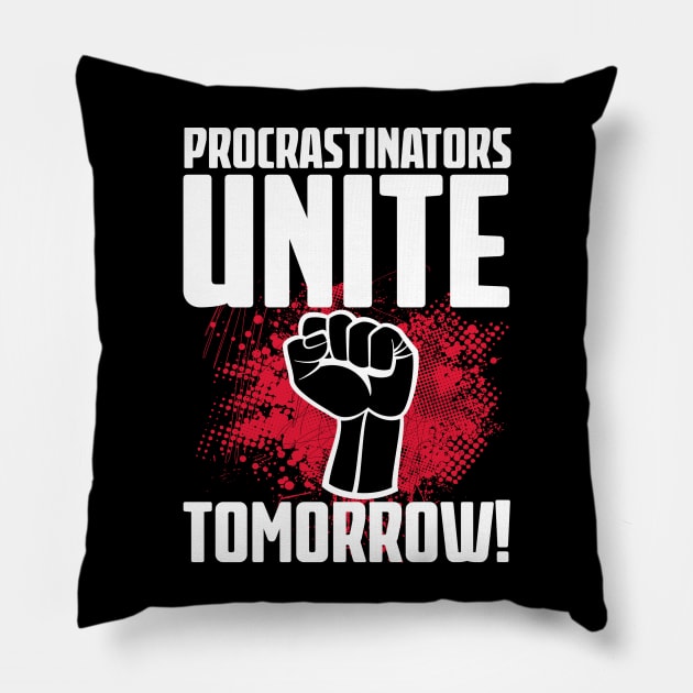 Procrastinators Unite Tomorrow Pillow by Liberty Art