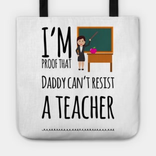 I'm proof that daddy can't resist a teacher Tote