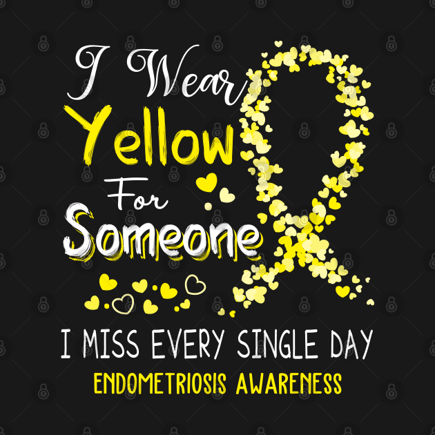 I Wear Yellow For Someone I Miss Every Single Day Endometriosis Awareness Support Endometriosis Warrior Gifts by ThePassion99