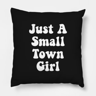 Just A Small Town Girl Pillow