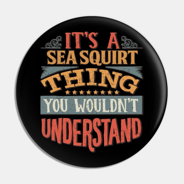 It's A Sea Squirt Thing You Wouldn't Understand - Gift For Sea Squirt Lover Pin by giftideas