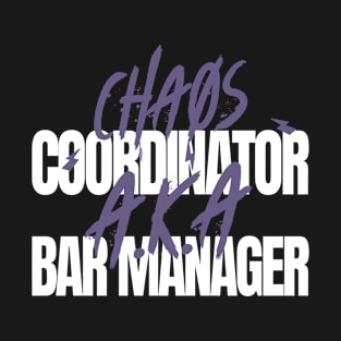 Chaos Coordinater A.K.A. Bar Manager T-Shirt