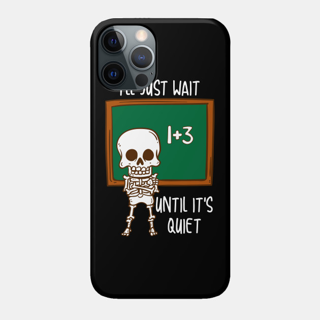 I'll Just Wait Until It's Quiet funny Teacher TShirt - Teacher - Phone Case