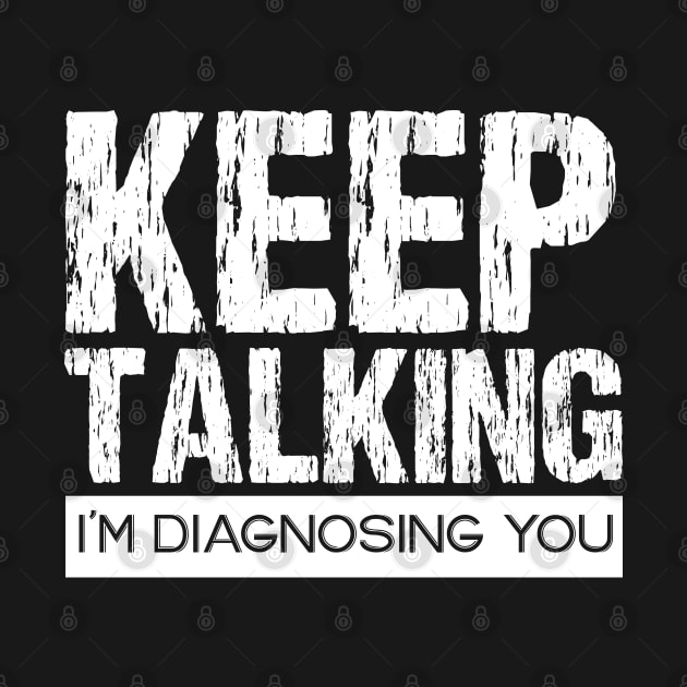 Keep Talking I'm Diagnosing You by chidadesign