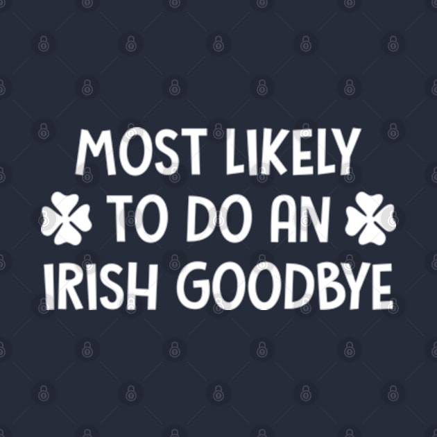 St Patrick's Day - Most Likely To Do An Irish Goodbye by elegantelite