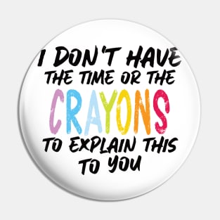 Funny sarcasm teacher gift don't have the time or the crayons to explain this to you Pin