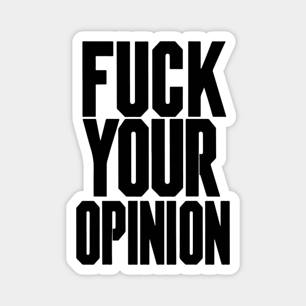 Fuck Your Opinion Magnet by CreativeSage