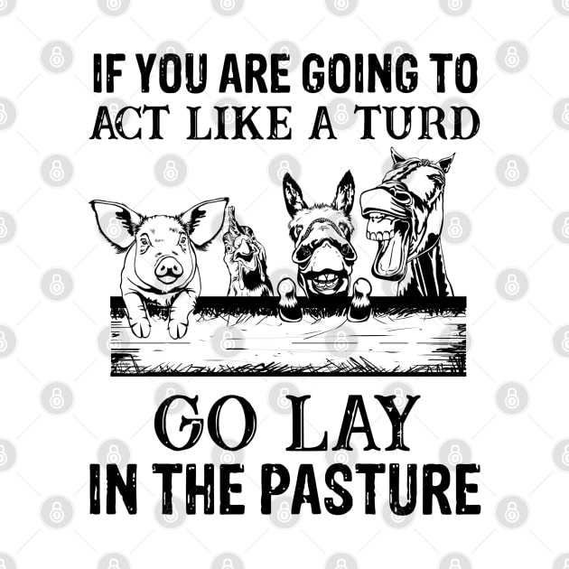 if you are going to act like a turd go lay in the pasture by GothicDesigns