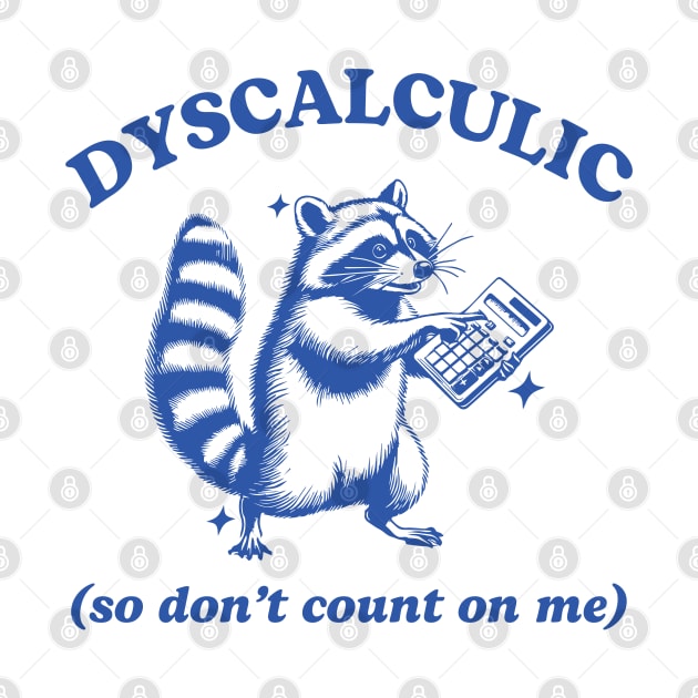 Dyscalculic So Don't Count On Me Funny Raccoon Meme by JanaeLarson