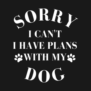 Dog Lover Design with Cute Paw Prints. Sorry I cant I have Plans with My Dog. T-Shirt