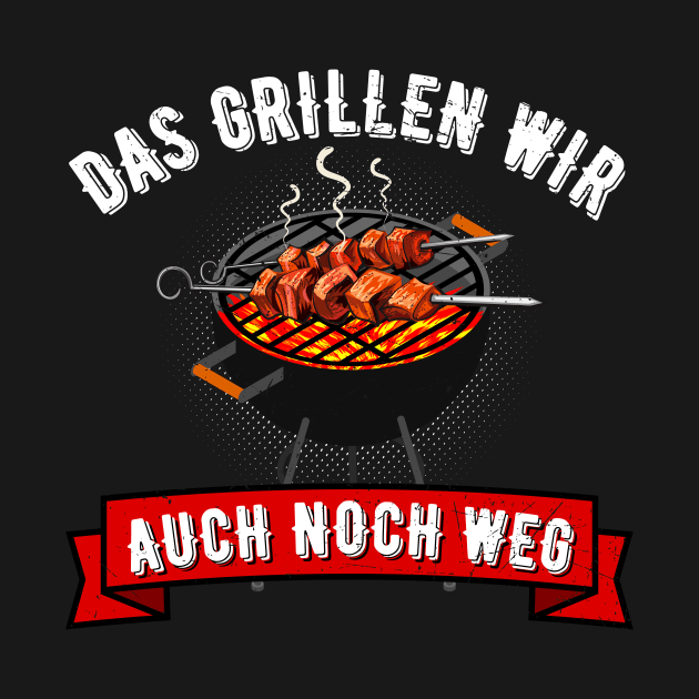 Das Grillen Wir Auch Noch Weg Grill Griller Fun by Foxxy Merch