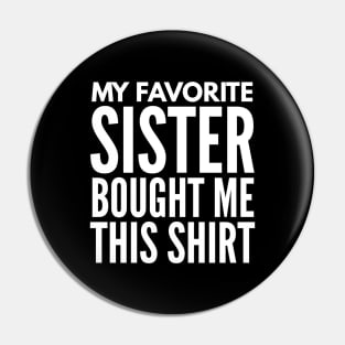 My Favorite Sister Bought Me This Shirt - Family Pin