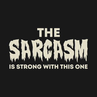 The Sarcasm Is Strong With This One T-Shirt