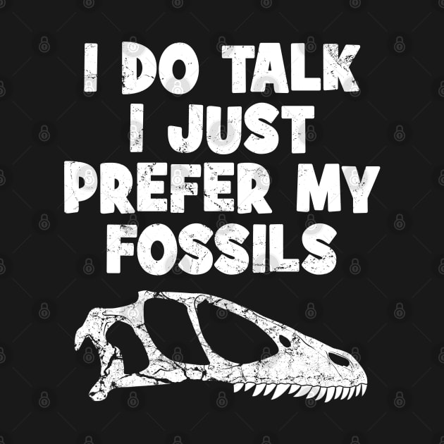 I do talk I just prefer my fossils by NicGrayTees