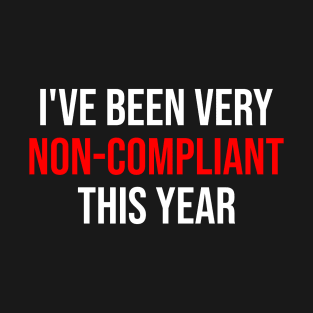 I've Been Very Non-Compliant This Year - dark colors T-Shirt