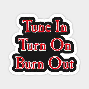 Tune In, Turn On, Burn Out Magnet