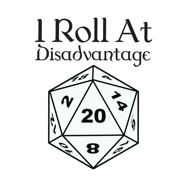 I Roll At Disadvantage by DennisMcCarson