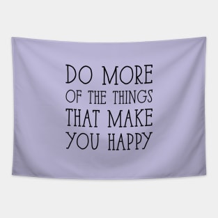 Do more of the things that make you happy Tapestry