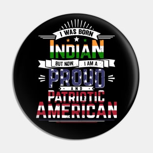 Born Indian, Now Proud and Patriotic American Pin