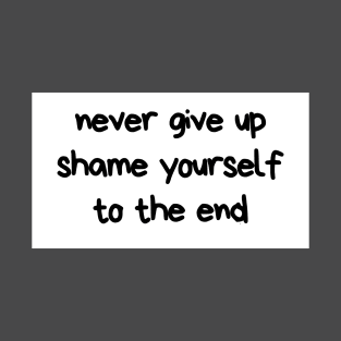 Never give up shame yourself to the end T-Shirt