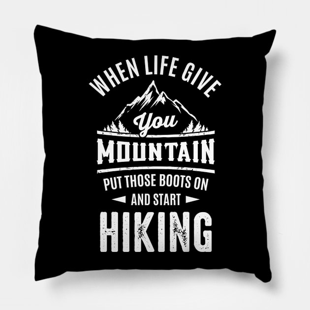 When Life Give Your Mountain Put Those Boots On And Start Hiking Pillow by monolusi