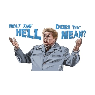 Jerry Stiller: What the HELL does that MEAN? T-Shirt