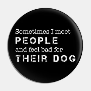 Dog Lover Sometimes I Meet People & Feel Bad for Their Dog Pin