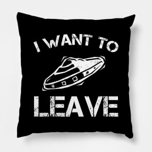 I Want To Leave UFO Gift Alien Lover Pillow