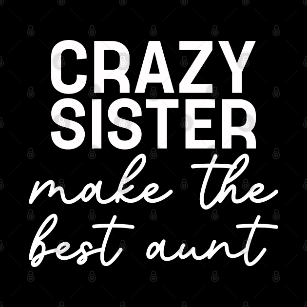 Crazy Sister Make The Best Aunt Women Funny Saying by TeeTypo