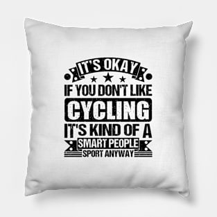 Cycling Lover It's Okay If You Don't Like Cycling It's Kind Of A Smart People Sports Anyway Pillow