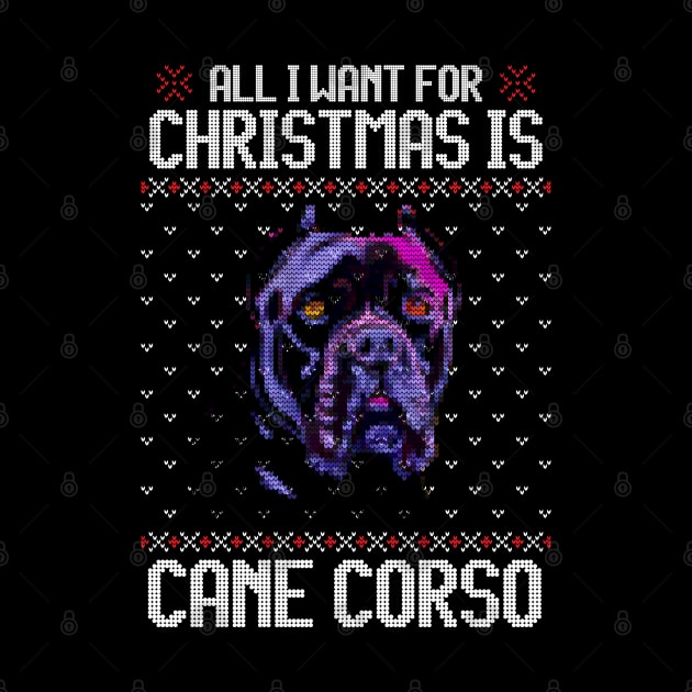 All I Want for Christmas is Cane Corso - Christmas Gift for Dog Lover by Ugly Christmas Sweater Gift