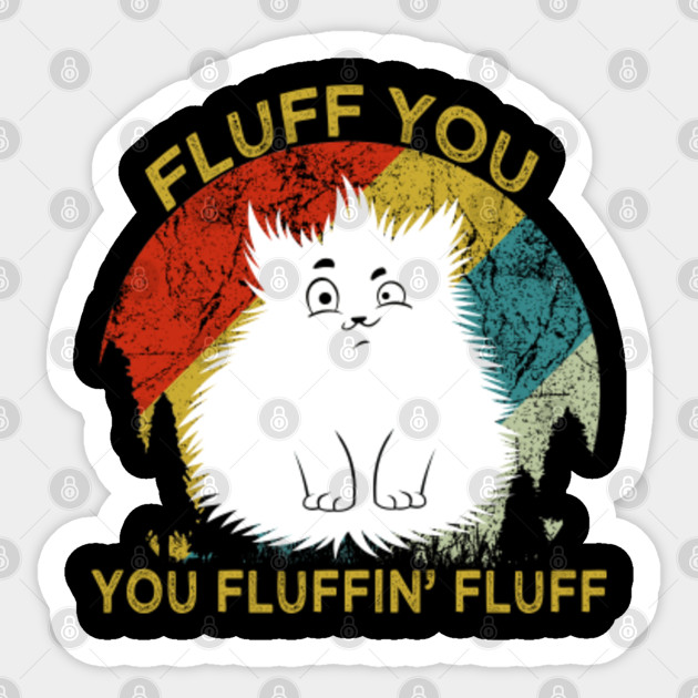 Fluff You You Fluffin Fluff Cat Fluff You You Fluffin Fluff Cat