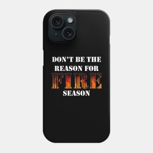 Don't Be The Reason For Fire Season Phone Case