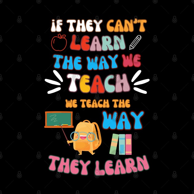 If They Can't Learn The Way We Tearch We Teach The Way They Learn by FreshIdea8