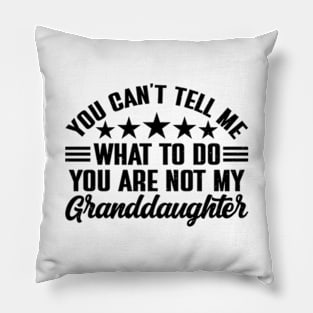 You can't tell me what to do, You're not my granddaughter Pillow