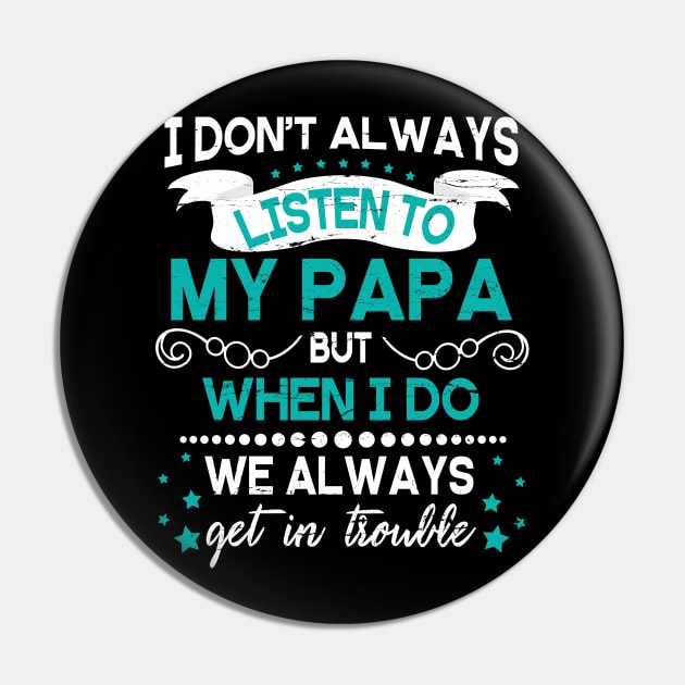 I Don't Always Listen To My Papa But When I Do We Always Get In Trouble Happy Father Day Pin by DainaMotteut