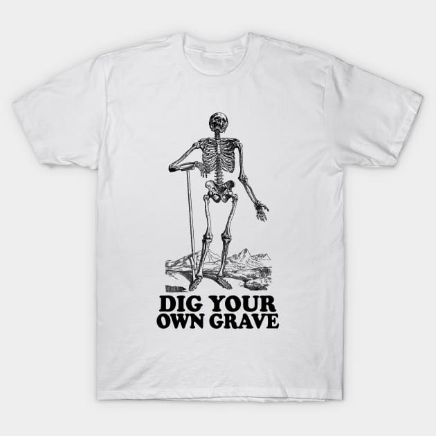 Dig Your Own Grave - Funny Skeleton Design - Death - T-Shirt  