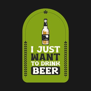 I Just Want To Drink Beer Design T-Shirt