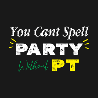 Physical Therapist, You Can't Spell Party Without PT. T-Shirt