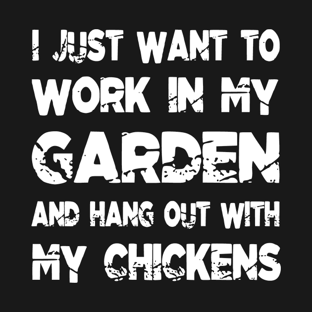 I Just Want To Work In My Garden And Hang Out With My Chickens by family.d