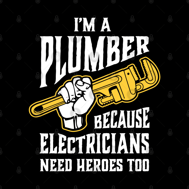 Funny Plumber Pipe Wrench Electricians Need Heroes Too by Huhnerdieb Apparel