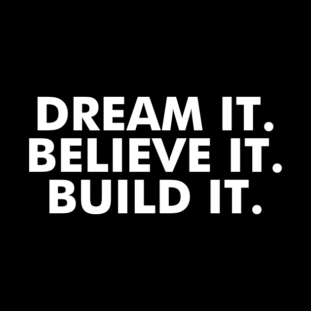 Dream it. Believe it. Build it. by Laevs