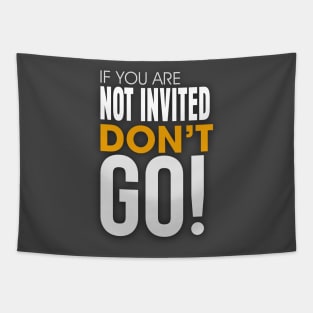 If you are Not invited Don't Go! Tapestry