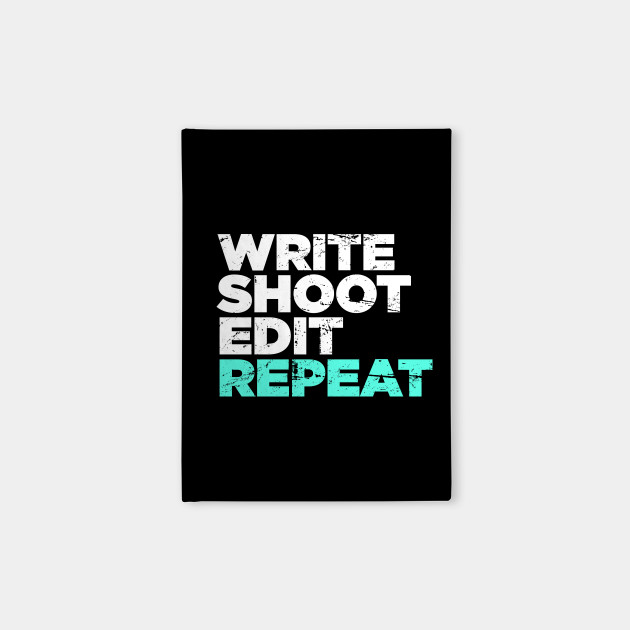 Write Shoot Edit Repeat Director Filmmaker Graphic Filmmaker Notebook Teepublic