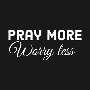 Pray more worry less, Christian design for dark colors T-Shirt