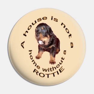 A House Is Not A Home Without A Cute Rottweiler Pin