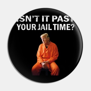 Isn’t It Past Your Jail Time trump Pin