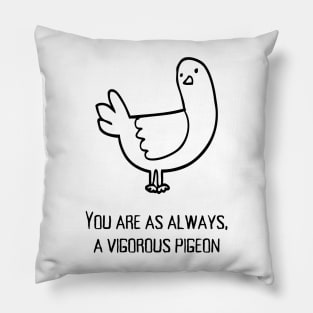 You are as always a vigorous pigeon Pillow