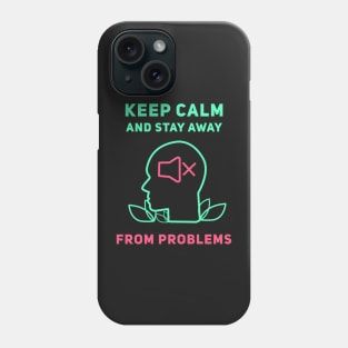 Keep Calm And Stay Away From Problems Phone Case